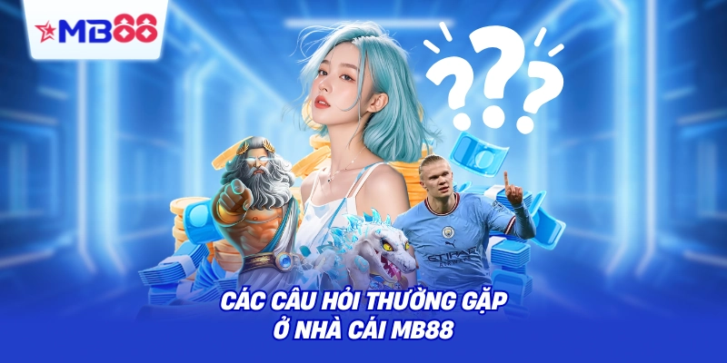 Các câu hỏi thường gặp ở nhà cái MB88 
